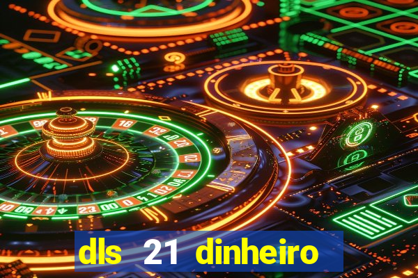 dls 21 dinheiro infinito download